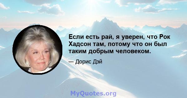 Если есть рай, я уверен, что Рок Хадсон там, потому что он был таким добрым человеком.