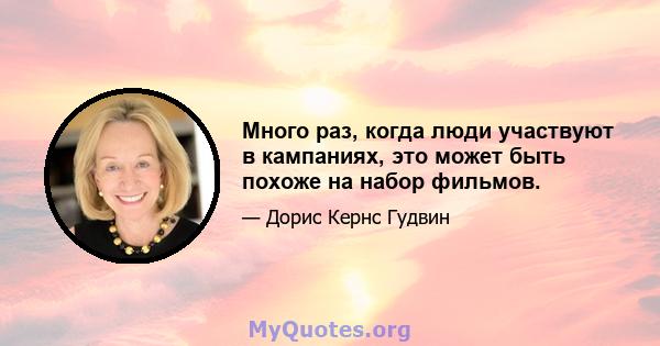 Много раз, когда люди участвуют в кампаниях, это может быть похоже на набор фильмов.