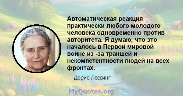 Автоматическая реакция практически любого молодого человека одновременно против авторитета. Я думаю, что это началось в Первой мировой войне из -за траншей и некомпетентности людей на всех фронтах.