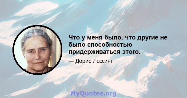 Что у меня было, что другие не было способностью придерживаться этого.