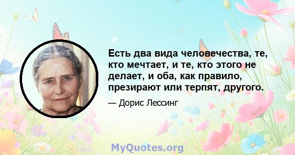 Есть два вида человечества, те, кто мечтает, и те, кто этого не делает, и оба, как правило, презирают или терпят, другого.