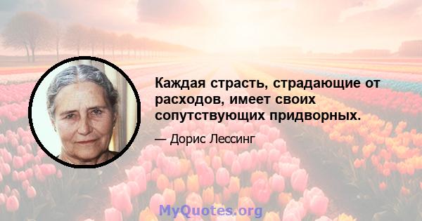 Каждая страсть, страдающие от расходов, имеет своих сопутствующих придворных.