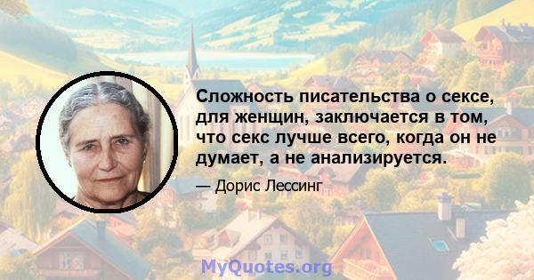 Сложность писательства о сексе, для женщин, заключается в том, что секс лучше всего, когда он не думает, а не анализируется.