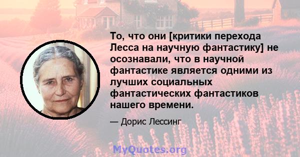 То, что они [критики перехода Лесса на научную фантастику] не осознавали, что в научной фантастике является одними из лучших социальных фантастических фантастиков нашего времени.