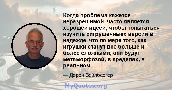 Когда проблема кажется неразрешимой, часто является хорошей идеей, чтобы попытаться изучить «игрушечные» версии в надежде, что по мере того, как игрушки станут все больше и более сложными, они будут метаморфозой, в