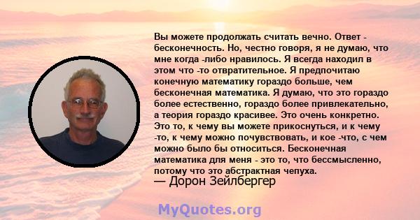 Вы можете продолжать считать вечно. Ответ - бесконечность. Но, честно говоря, я не думаю, что мне когда -либо нравилось. Я всегда находил в этом что -то отвратительное. Я предпочитаю конечную математику гораздо больше,