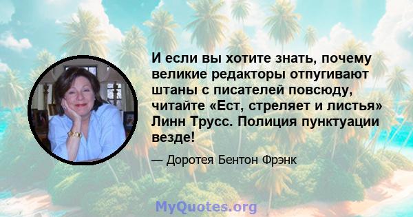 И если вы хотите знать, почему великие редакторы отпугивают штаны с писателей повсюду, читайте «Ест, стреляет и листья» Линн Трусс. Полиция пунктуации везде!