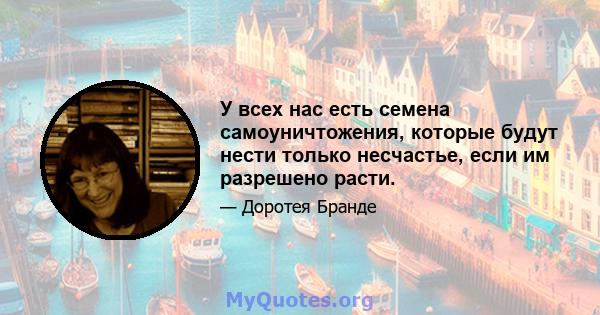 У всех нас есть семена самоуничтожения, которые будут нести только несчастье, если им разрешено расти.