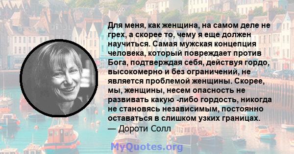 Для меня, как женщина, на самом деле не грех, а скорее то, чему я еще должен научиться. Самая мужская концепция человека, который повреждает против Бога, подтверждая себя, действуя гордо, высокомерно и без ограничений,