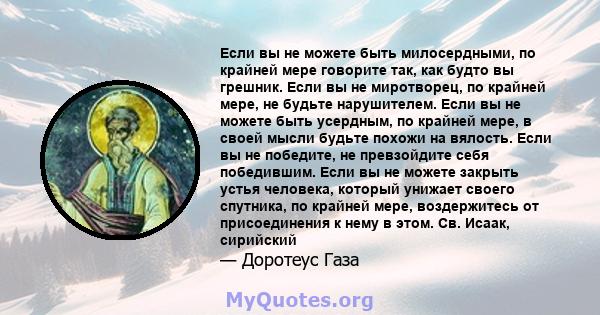 Если вы не можете быть милосердными, по крайней мере говорите так, как будто вы грешник. Если вы не миротворец, по крайней мере, не будьте нарушителем. Если вы не можете быть усердным, по крайней мере, в своей мысли