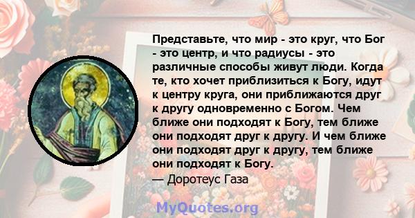 Представьте, что мир - это круг, что Бог - это центр, и что радиусы - это различные способы живут люди. Когда те, кто хочет приблизиться к Богу, идут к центру круга, они приближаются друг к другу одновременно с Богом.