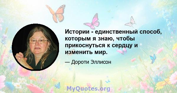 Истории - единственный способ, которым я знаю, чтобы прикоснуться к сердцу и изменить мир.