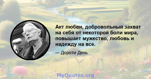 Акт любви, добровольный захват на себя от некоторой боли мира, повышает мужество, любовь и надежду на все.