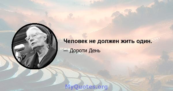 Человек не должен жить один.