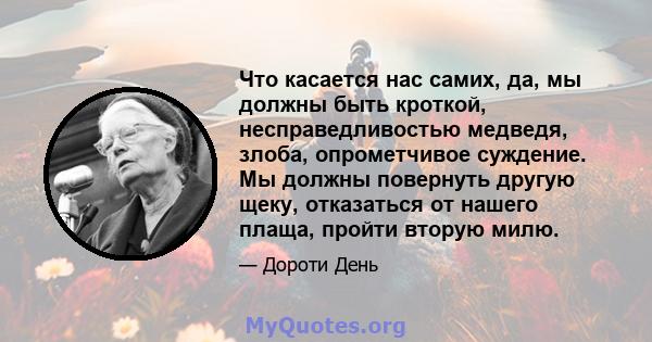 Что касается нас самих, да, мы должны быть кроткой, несправедливостью медведя, злоба, опрометчивое суждение. Мы должны повернуть другую щеку, отказаться от нашего плаща, пройти вторую милю.