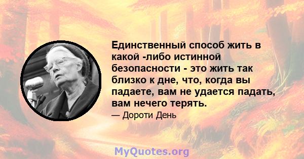 Единственный способ жить в какой -либо истинной безопасности - это жить так близко к дне, что, когда вы падаете, вам не удается падать, вам нечего терять.