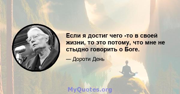 Если я достиг чего -то в своей жизни, то это потому, что мне не стыдно говорить о Боге.