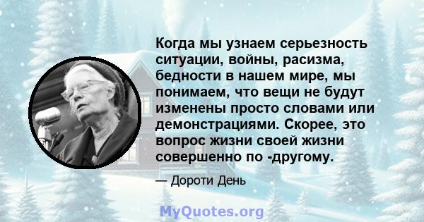 Когда мы узнаем серьезность ситуации, войны, расизма, бедности в нашем мире, мы понимаем, что вещи не будут изменены просто словами или демонстрациями. Скорее, это вопрос жизни своей жизни совершенно по -другому.