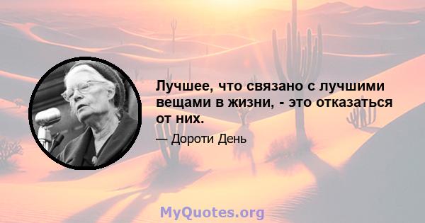 Лучшее, что связано с лучшими вещами в жизни, - это отказаться от них.