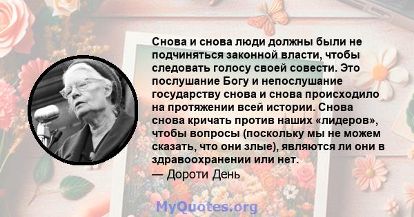 Снова и снова люди должны были не подчиняться законной власти, чтобы следовать голосу своей совести. Это послушание Богу и непослушание государству снова и снова происходило на протяжении всей истории. Снова снова