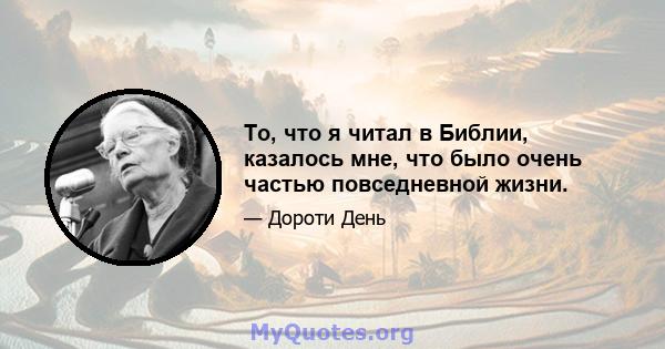 То, что я читал в Библии, казалось мне, что было очень частью повседневной жизни.