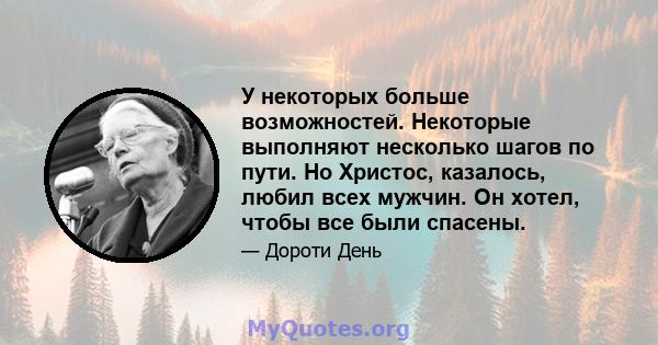 У некоторых больше возможностей. Некоторые выполняют несколько шагов по пути. Но Христос, казалось, любил всех мужчин. Он хотел, чтобы все были спасены.