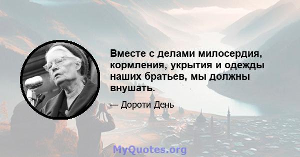 Вместе с делами милосердия, кормления, укрытия и одежды наших братьев, мы должны внушать.