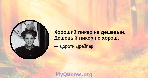 Хороший ликер не дешевый. Дешевый ликер не хорош.