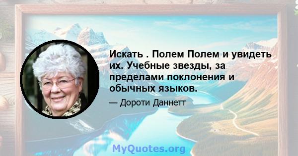 Искать . Полем Полем и увидеть их. Учебные звезды, за пределами поклонения и обычных языков.