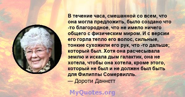 В течение часа, смешанной со всем, что она могла предложить, было создано что -то благородное, что не имело ничего общего с физическим миром. И с версии его горла тепло его волос, сильные, тонкие сухожили его рук, что