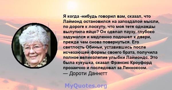 Я когда -нибудь говорил вам, сказал, что Лаймонд остановился на запоздалой мысли, по дороге к лоскуту, что моя тетя однажды вылупила яйцо? Он сделал паузу, глубоко задумался и медленно подошел к двери, прежде чем снова