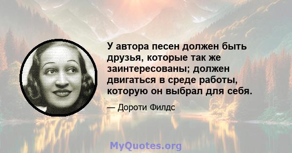 У автора песен должен быть друзья, которые так же заинтересованы; должен двигаться в среде работы, которую он выбрал для себя.