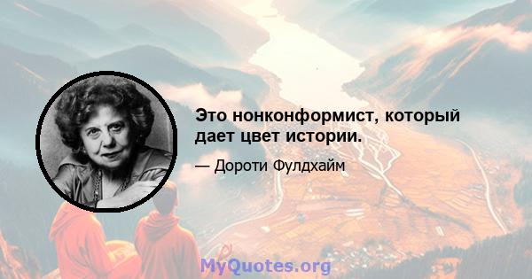 Это нонконформист, который дает цвет истории.