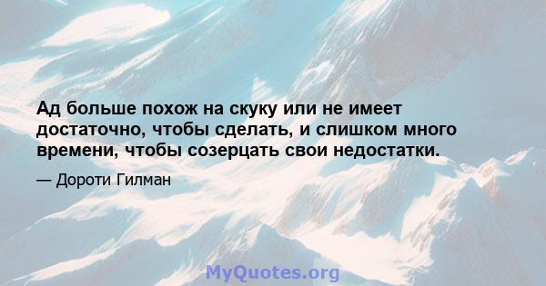 Ад больше похож на скуку или не имеет достаточно, чтобы сделать, и слишком много времени, чтобы созерцать свои недостатки.