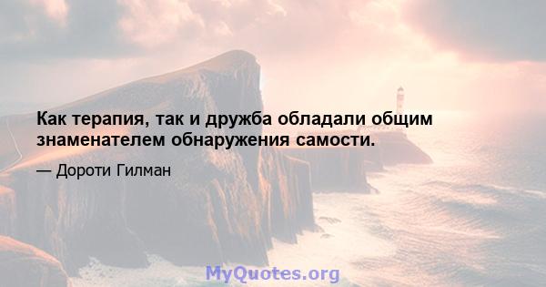 Как терапия, так и дружба обладали общим знаменателем обнаружения самости.