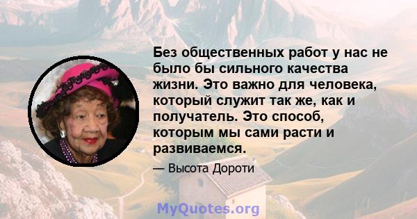 Без общественных работ у нас не было бы сильного качества жизни. Это важно для человека, который служит так же, как и получатель. Это способ, которым мы сами расти и развиваемся.