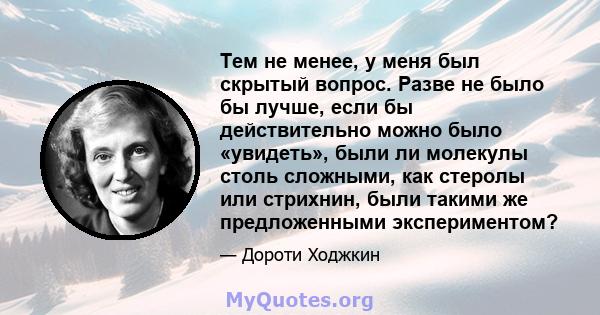 Тем не менее, у меня был скрытый вопрос. Разве не было бы лучше, если бы действительно можно было «увидеть», были ли молекулы столь сложными, как стеролы или стрихнин, были такими же предложенными экспериментом?