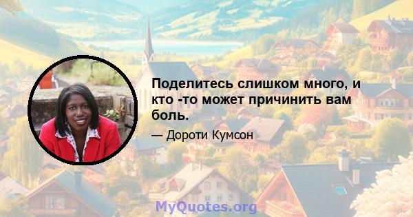 Поделитесь слишком много, и кто -то может причинить вам боль.