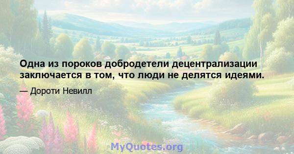 Одна из пороков добродетели децентрализации заключается в том, что люди не делятся идеями.