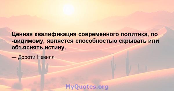 Ценная квалификация современного политика, по -видимому, является способностью скрывать или объяснять истину.