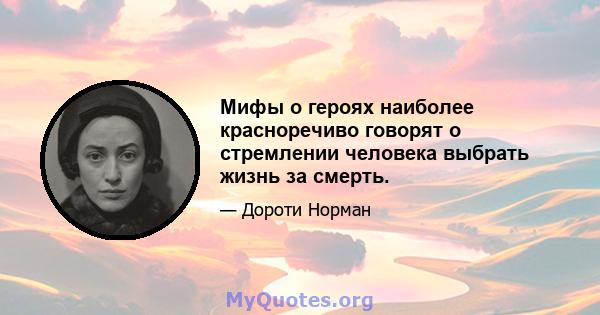 Мифы о героях наиболее красноречиво говорят о стремлении человека выбрать жизнь за смерть.