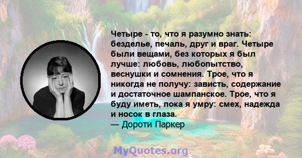 Четыре - то, что я разумно знать: безделье, печаль, друг и враг. Четыре были вещами, без которых я был лучше: любовь, любопытство, веснушки и сомнения. Трое, что я никогда не получу: зависть, содержание и достаточное