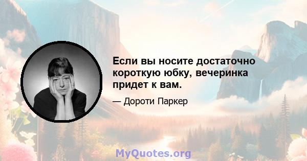 Если вы носите достаточно короткую юбку, вечеринка придет к вам.