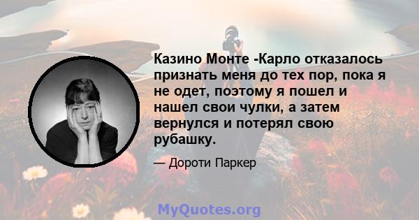 Казино Монте -Карло отказалось признать меня до тех пор, пока я не одет, поэтому я пошел и нашел свои чулки, а затем вернулся и потерял свою рубашку.