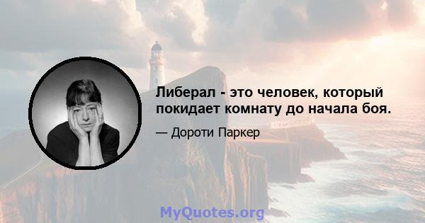 Либерал - это человек, который покидает комнату до начала боя.