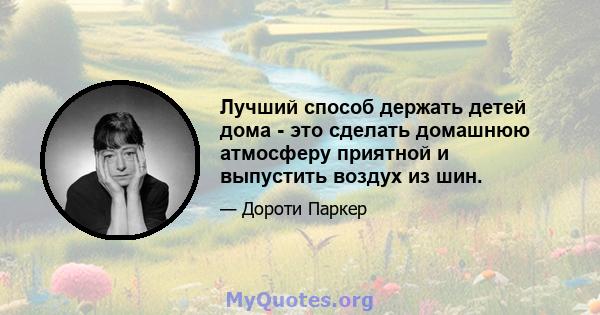 Лучший способ держать детей дома - это сделать домашнюю атмосферу приятной и выпустить воздух из шин.