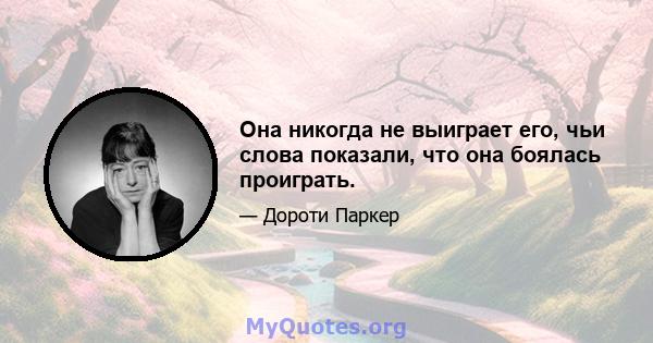 Она никогда не выиграет его, чьи слова показали, что она боялась проиграть.