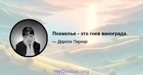 Похмелье - это гнев винограда.