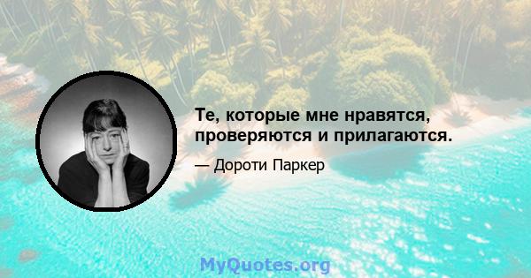 Те, которые мне нравятся, проверяются и прилагаются.