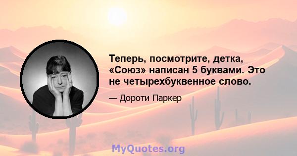 Теперь, посмотрите, детка, «Союз» написан 5 буквами. Это не четырехбуквенное слово.